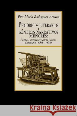 Periodicos Literarios y Generos Narrativos Menores: Fabula, Anecdota y Carta Ficticia Colombia (1792- 1850) Flor Maria Rodriguez-Arenas 9781934768051 Stockcero - książka