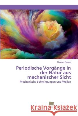 Periodische Vorgänge in der Natur aus mechanischer Sicht Franke, Thomas 9783838153131 Südwestdeutscher Verlag für Hochschulschrifte - książka