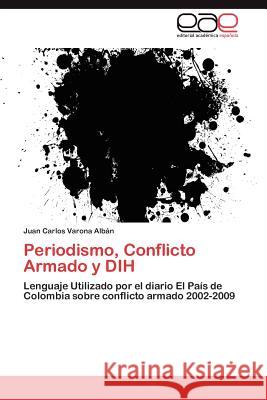 Periodismo, Conflicto Armado y DIH Varona Albán Juan Carlos 9783846560006 Editorial Acad Mica Espa Ola - książka