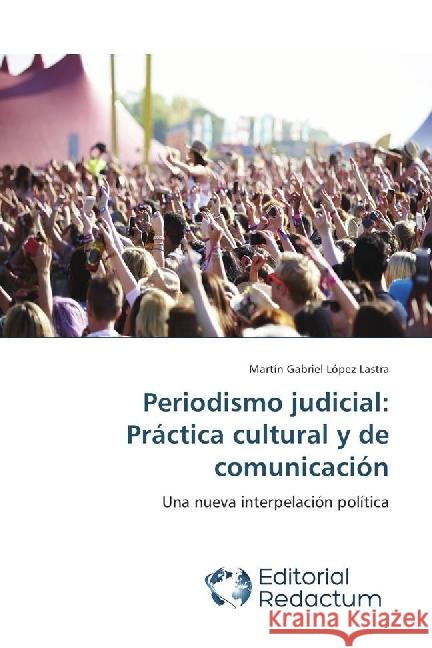 Periodismo judicial: Práctica cultural y de comunicación : Una nueva interpelación política López Lastra, Martín Gabriel 9786202485173 Editorial Redactum - książka