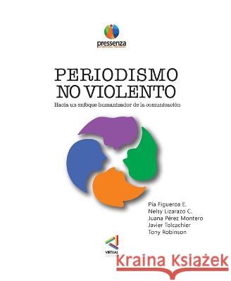 PERIODISMO NO VIOLENTO Hacia un enfoque Humanizador de la comunicacion Pia Figueroa Nelsy Lizarazo Juana Perez Tony Robinson Javier Tolcachier 9789567483990 Pressenza - książka