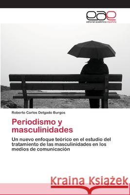 Periodismo y masculinidades Delgado Burgos, Roberto Carlos 9783659006999 Editorial Acad Mica Espa Ola - książka