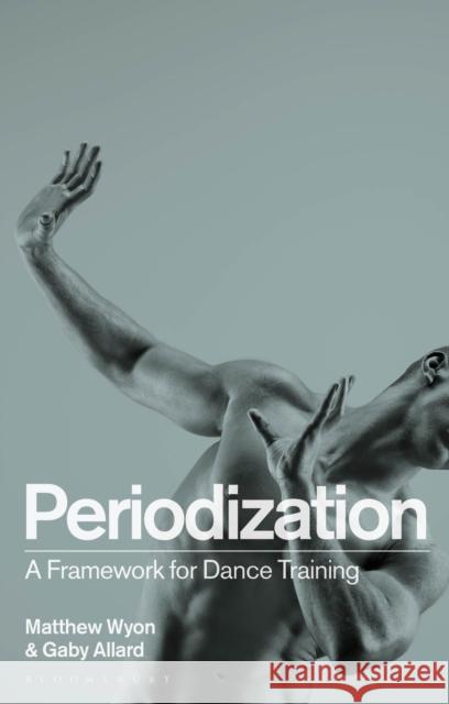 Periodization: A Framework for Dance Training Matthew Wyon (University of Wolverhampton), Gaby Allard (National Centre for Performing Arts) 9781350194526 Bloomsbury Publishing PLC - książka