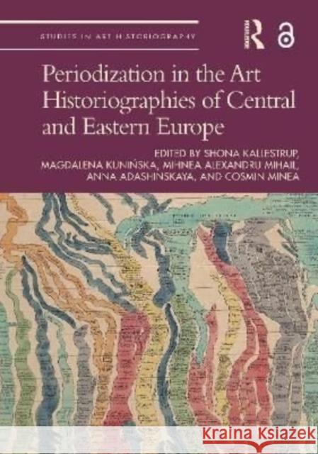 Periodization in the Art Historiographies of Central and Eastern Europe Shona Kallestrup Magdalena Kunińska Mihail Alexandru Mihnea 9781032013848 Routledge - książka