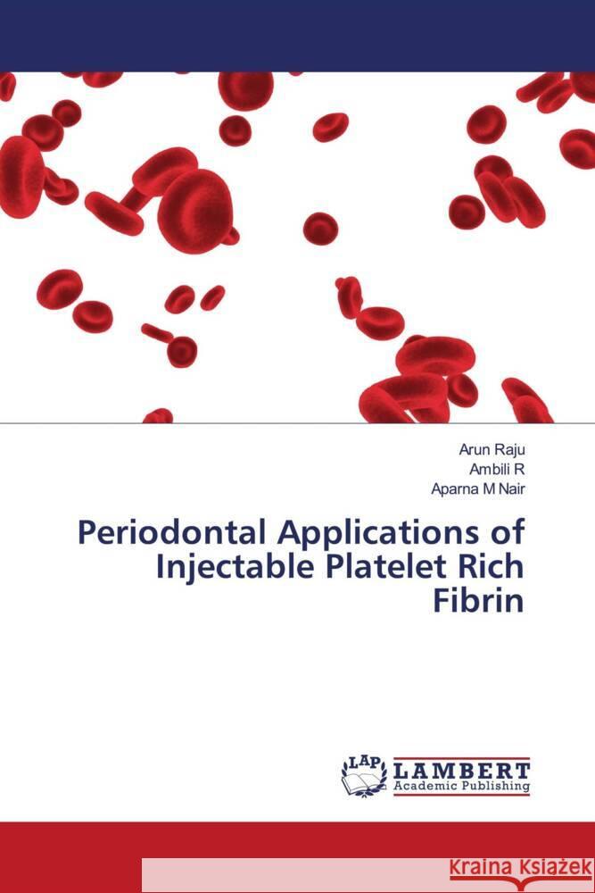 Periodontal Applications of Injectable Platelet Rich Fibrin Raju, Arun, R, Ambili, M Nair, Aparna 9786207651788 LAP Lambert Academic Publishing - książka