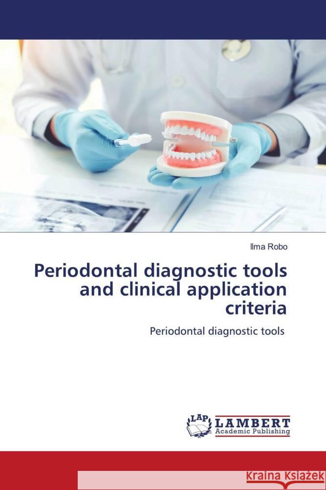 Periodontal diagnostic tools and clinical application criteria Robo, Ilma 9786204726687 LAP Lambert Academic Publishing - książka
