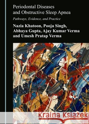 Periodontal Diseases and Obstructive Sleep Apnea: Pathways, Evidence, and Practice Khatoon, Nazia, Singh, Pooja, Gupta, Abhaya 9781036476762 Cambridge Scholars Publishing - książka