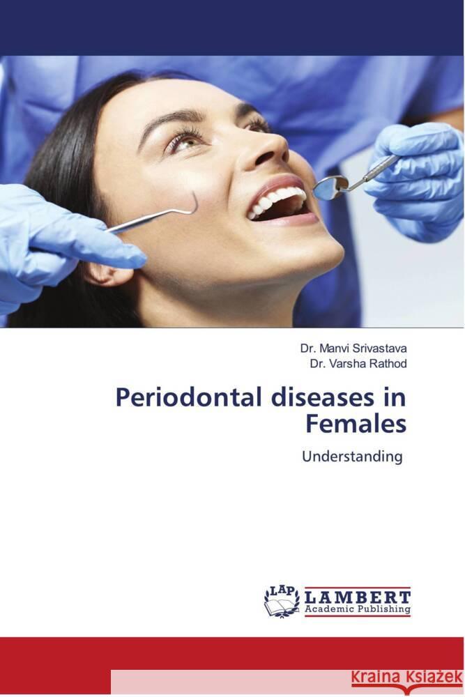 Periodontal diseases in Females Srivastava, Dr. Manvi, Rathod, Varsha 9786204738130 LAP Lambert Academic Publishing - książka