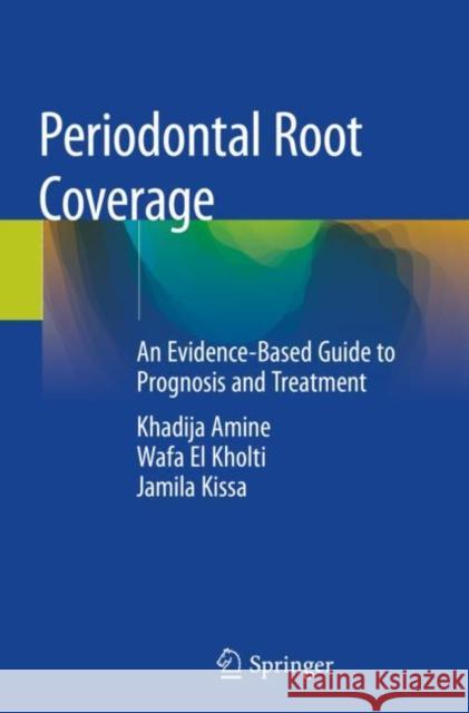 Periodontal Root Coverage: An Evidence-Based Guide to Prognosis and Treatment Khadija Amine Wafa E Jamila Kissa 9783030200930 Springer - książka