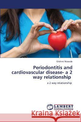 Periodontitis and cardiovascular disease- a 2 way relationship Grishmi Niswade 9786206149422 LAP Lambert Academic Publishing - książka