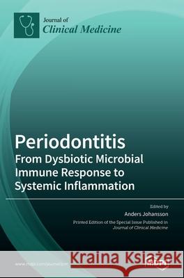 Periodontitis: From Dysbiotic Microbial Immune Response to Systemic Inflammation Anders Johansson 9783039435074 Mdpi AG - książka