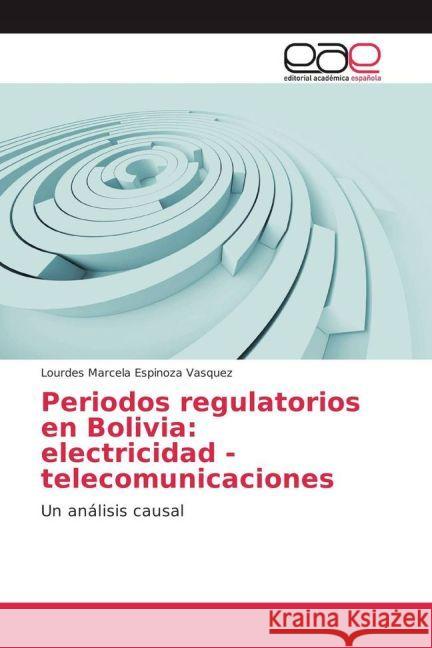 Periodos regulatorios en Bolivia: electricidad - telecomunicaciones : Un análisis causal Espinoza Vasquez, Lourdes Marcela 9783639480054 Editorial Académica Española - książka