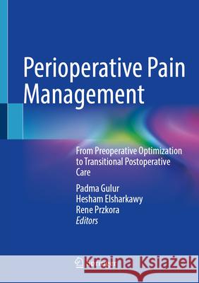 Perioperative Pain Management: From Preoperative Optimization to Transitional Postoperative Care Padma Gulur Hesham Elsharkawy Rene Przkora 9783032114839 Springer - książka