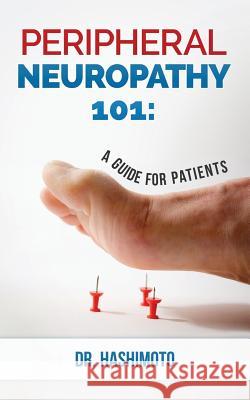 Peripheral Neuropathy 101: A Guide For Patients Naota Hashimoto 9781508696131 Createspace Independent Publishing Platform - książka