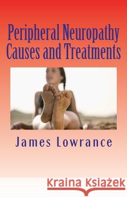Peripheral Neuropathy Causes and Treatments: Conditions of Nerve Pain and Dysfunction James M. Lowrance 9781456566388 Createspace - książka