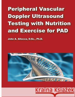 Peripheral Vascular Doppler Ultrasound Testing with Nutrition and Exercise for P Dr John a. Allocca 9781499640427 Createspace - książka
