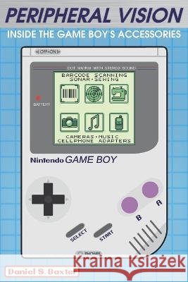 Peripheral Vision: Inside the Game Boy's Accessories & Add-ons Stuart Calvin Baxter Daniel Stuart Baxter  9798374167351 Independently Published - książka