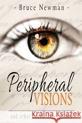 Peripheral Visions: and Other Poetic Perceptions Newman, Bruce 9781511925143 Createspace - książka