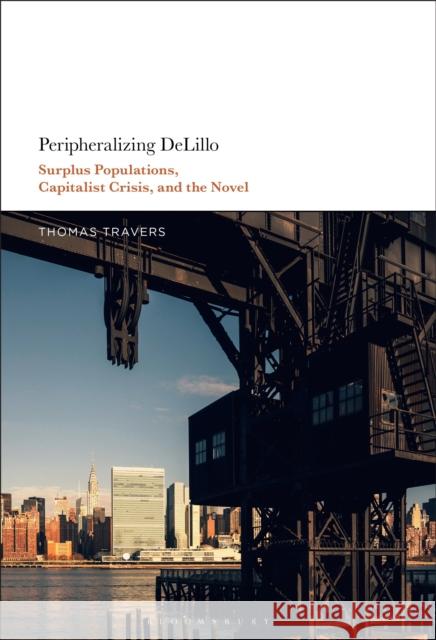 Peripheralizing Delillo: Surplus Populations, Capitalist Crisis, and the Novel Travers, Thomas 9781501378393 Bloomsbury Publishing Plc - książka