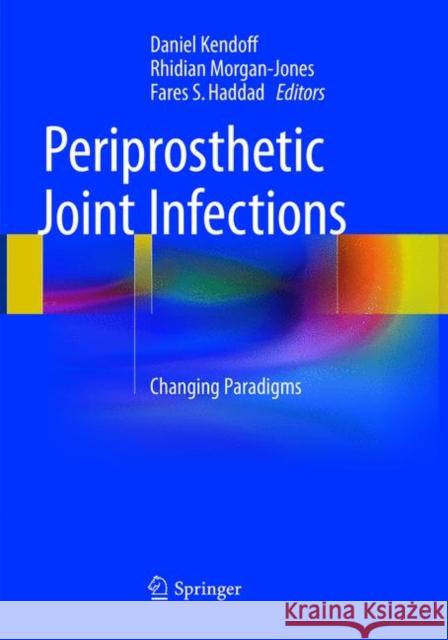 Periprosthetic Joint Infections: Changing Paradigms Kendoff, Daniel 9783319807225 Springer - książka