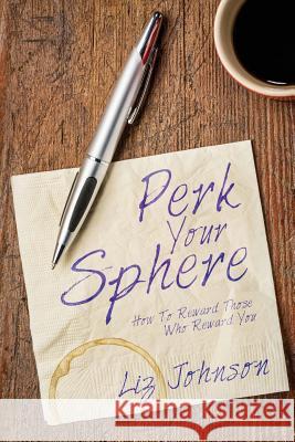 Perk Your Sphere: How To Reward Those Who Reward You Dunn, Ande 9781540755193 Createspace Independent Publishing Platform - książka