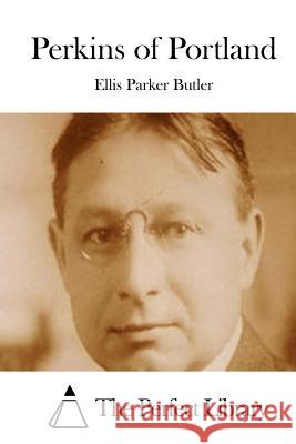 Perkins of Portland Ellis Parker Butler The Perfect Library 9781511780155 Createspace - książka