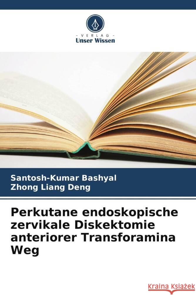 Perkutane endoskopische zervikale Diskektomie anteriorer Transforamina Weg Santosh-Kumar Bashyal Zhong Liang Deng 9786208030643 Verlag Unser Wissen - książka