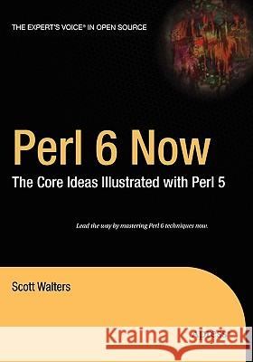 Perl 6 Now: The Core Ideas Illustrated with Perl 5 Scott Walters 9781590593950 Apress - książka