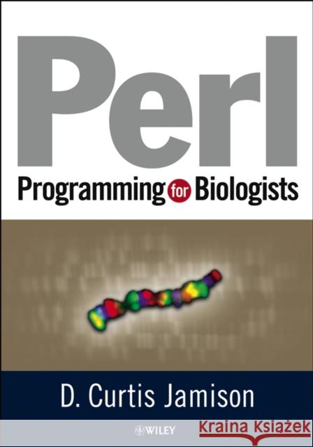 Perl Programming for Biologists D. Curtis Jamison 9780471430599 Wiley-Liss - książka