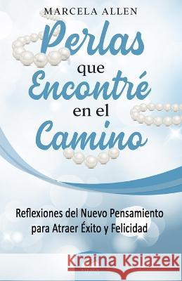 Perlas que Encontré en el Camino: Reflexiones del Nuevo Pensamiento para atraer Felicidad Marcela Allen 9781639340484 Wisdom Collection - książka