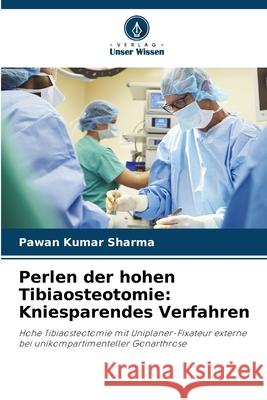 Perlen der hohen Tibiaosteotomie: Kniesparendes Verfahren Sharma, Pawan Kumar 9786208810658 Verlag Unser Wissen - książka
