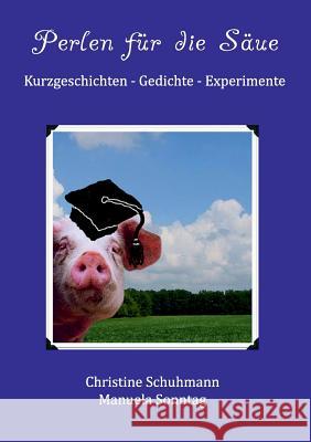 Perlen für die Säue: Kurzgeschichten - Gedichte - Experimente Sonntag, Manuela 9783844804539 Books on Demand - książka