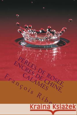 Perles de rosee, encres de Chine, calames: 112 Haïkus Ribes, François 9781533390806 Createspace Independent Publishing Platform - książka