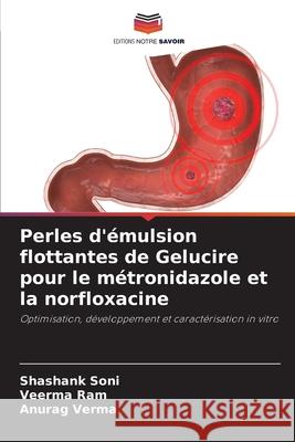 Perles d'?mulsion flottantes de Gelucire pour le m?tronidazole et la norfloxacine Shashank Soni Veerma Ram Anurag Verma 9786207864737 Editions Notre Savoir - książka