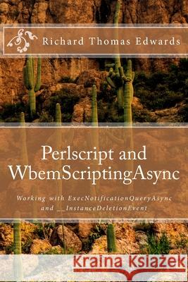 Perlscript and WbemScriptingAsync: Working with ExecNotificationQueryAsync and __InstanceDeletionEvent Richard Thomas Edwards 9781722276775 Createspace Independent Publishing Platform - książka