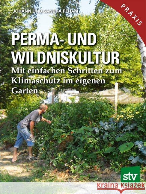 Perma- und Wildniskultur : Mit einfachen Schritten zum Klimaschutz im eigenen Garten Peham, Johann; Peham, Sandra 9783702018726 Stocker - książka