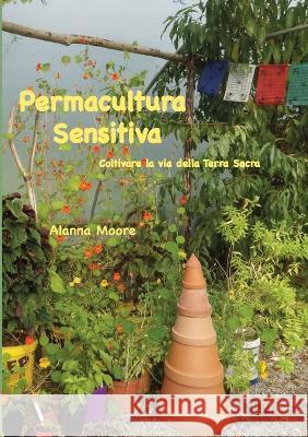 Permacultura Sensitiva: - Coltivare la Via della Terra Sacra Alanna Moore   9780645285413 Python Press - książka