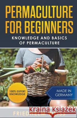 Permaculture for Beginners: Knowledge and Basics of Permaculture Friedhelm Weiss 9781393986409 Friedhelm Weiss - książka
