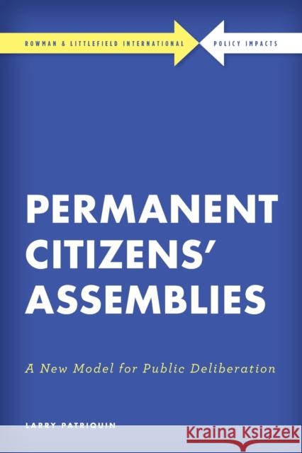 Permanent Citizens' Assemblies: A New Model for Public Deliberation Larry Patriquin 9781785523427 Rowman & Littlefield International - książka