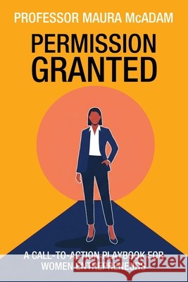 Permission Granted: A Call-to-Action Playbook for Women Entrepreneurs Maura McAdam 9781915855459 Bennion Kearny Limited - książka