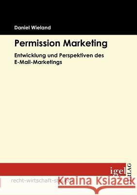 Permission Marketing: Entwicklung und Perspektiven des E-Mail-Marketings Wieland, Daniel 9783868150919 Igel Verlag - książka