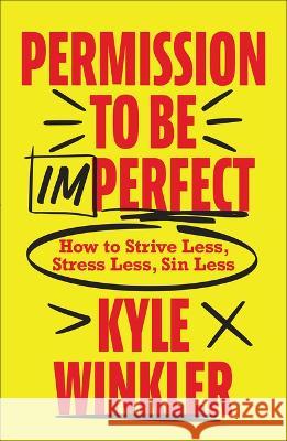 Permission to Be Imperfect: How to Strive Less, Stress Less, Sin Less Kyle Winkler 9780800762933 Chosen Books - książka