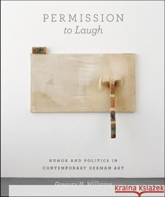 Permission to Laugh: Humor and Politics in Contemporary German Art Williams, Gregory H. 9780226898957 University of Chicago Press - książka