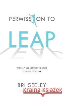 Permission to Leap: The Six-Phase Journey to Bring Your Vision to Life Bri Seeley Naveen Jain 9780692967973 Seeley Enterprises Inc. - książka