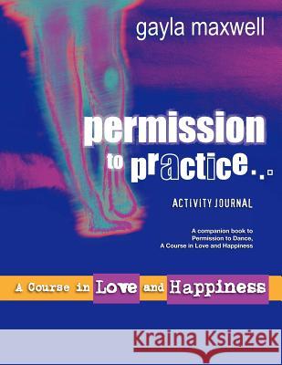 Permission to Practice, a Course in Love & Happiness Maxwell, Gayla 9780987228659 Gem Enterprises - książka