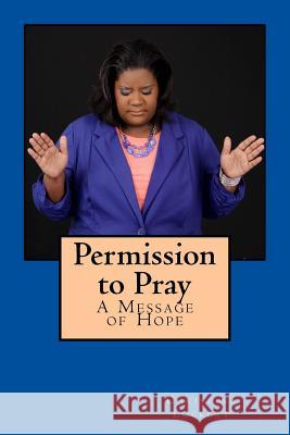 Permission to Pray: A Message of Hope Christina Lockett Chandalyn Williams Larry W. Robinson 9781517770525 Createspace Independent Publishing Platform - książka