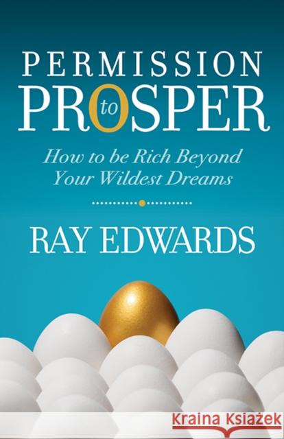 Permission to Prosper: How to Be Rich Beyond Your Wildest Dreams Ray Edwards 9781631951411 Morgan James Faith - książka