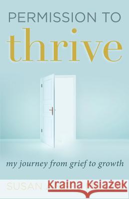 Permission to Thrive: My Journey from Grief to Growth Susan Angel Miller 9781732496033 Not Avail - książka