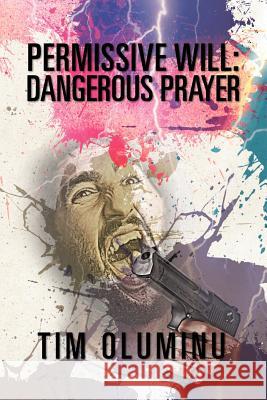 Permissive Will: Dangerous Prayer Oluminu, Tim 9781469198804 Xlibris Corporation - książka