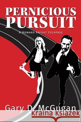 Pernicious Pursuit: A Howard Knight Escapade Gary D. McGugan 9781999565640 Author Gary D. McGugan - książka